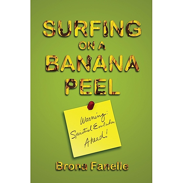 Surfing on a Banana Peel: Warning, Spiritual Evolution Ahead! / Brona Fanelle, Brona Fanelle