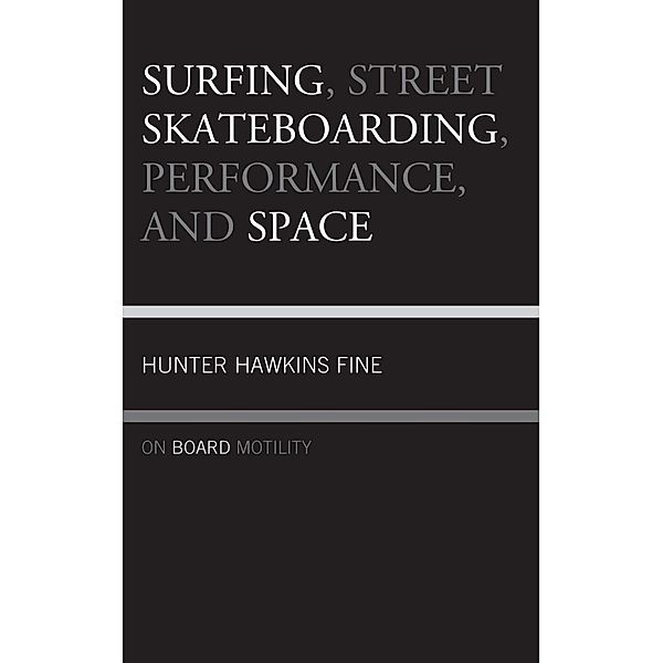 Surfing, Street Skateboarding, Performance, and Space, Hunter H. Fine