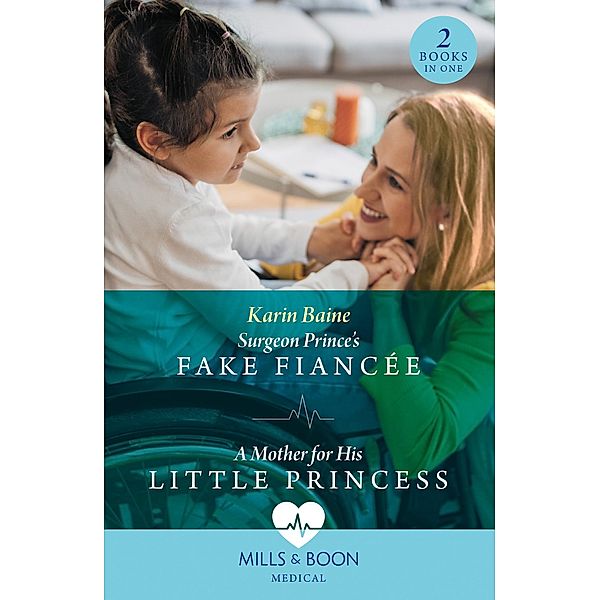 Surgeon Prince's Fake Fiancée / A Mother For His Little Princess: Surgeon Prince's Fake Fiancée (Royal Docs) / A Mother for His Little Princess (Royal Docs) (Mills & Boon Medical), Karin Baine