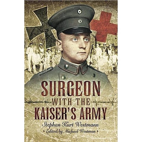 Surgeon with the Kaiser's Army, Stephen Kurt Westmann