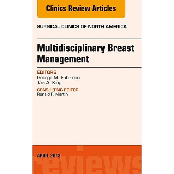 Surgeon's Role in Multidisciplinary Breast Management, An Issue of Surgical Clinics, George M. Fuhrman, Tari A. King