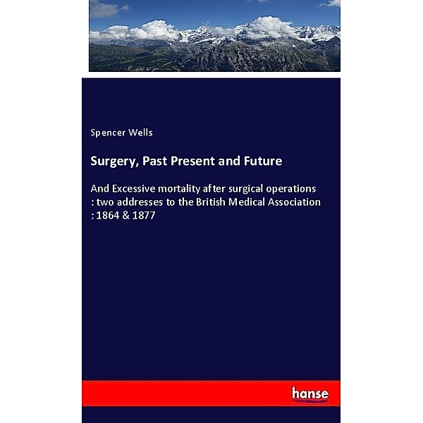 Surgery, Past Present and Future, Spencer Wells