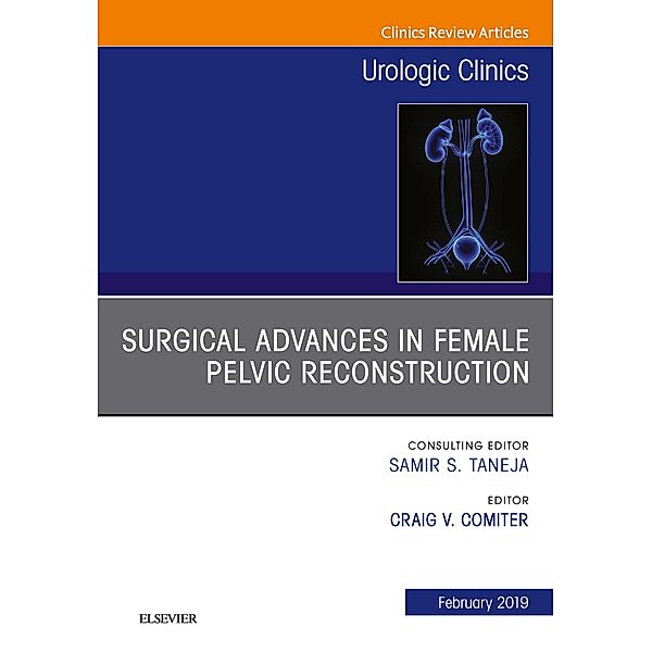 Surgical Advances in Female Pelvic Reconstruction, An Issue of Urologic Clinics, Craig V. Comiter