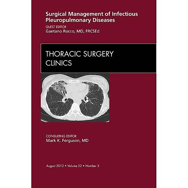 Surgical Management of Infectious Pleuropulmonary Diseases, An Issue of Thoracic Surgery Clinics, Gaetano Rocco