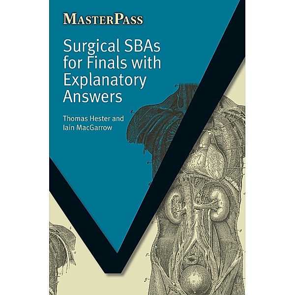 Surgical SBAs for Finals with Explanatory Answers, Thomas Hester, Iain Macgarrow
