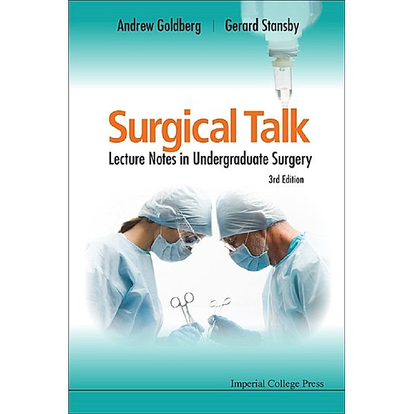 SURGICAL TALK: LECTURE NOTES IN UNDERGRADUATE SURGERY (3RD EDITION), Andrew Goldberg, Gerard Stansby