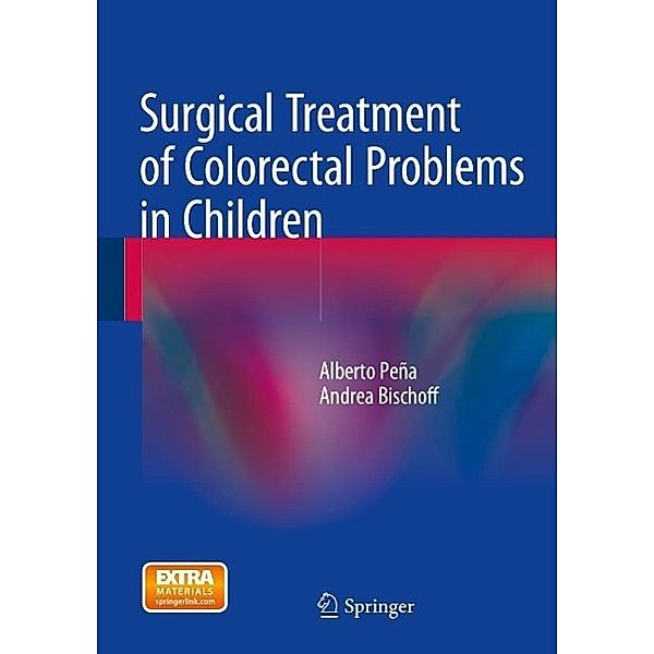 Surgical Treatment of Colorectal Problems in Children, Alberto Peña, Andrea Bischoff