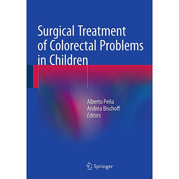 Surgical Treatment of Colorectal Problems in Children, Alberto Peña, Andrea Bischoff