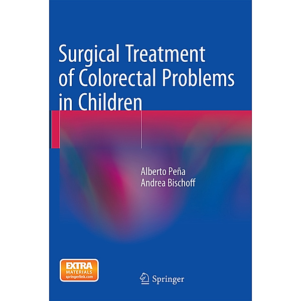 Surgical Treatment of Colorectal Problems in Children, Alberto Peña, Andrea Bischoff