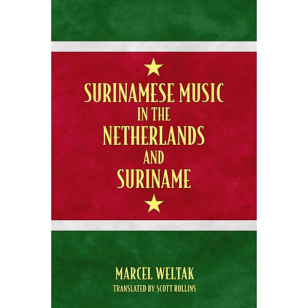 Surinamese Music in the Netherlands and Suriname / Caribbean Studies Series, Marcel Weltak