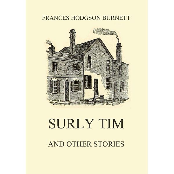 Surly Tim (and other stories), Frances Hodgson Burnett
