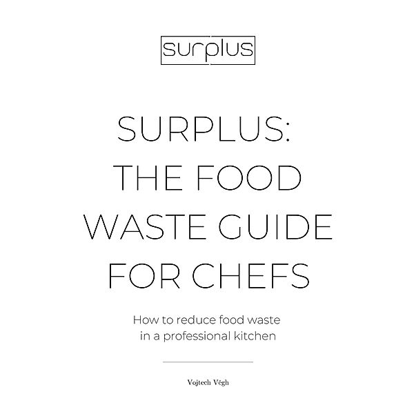 Surplus: The Food Waste Guide for Chefs, Vojtech Vegh