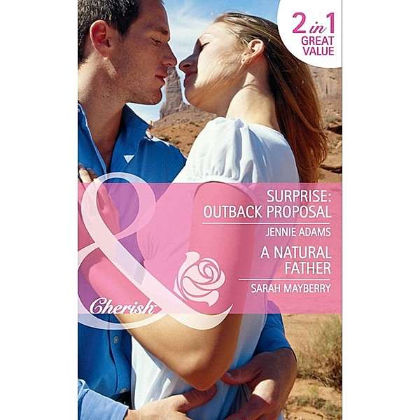 Surprise: Outback Proposal: Surprise: Outback Proposal (The MacKay Brothers, Book 2) / A Natural Father (Mills & Boon Cherish) / Mills & Boon Cherish, Jennie Adams, Sarah Mayberry