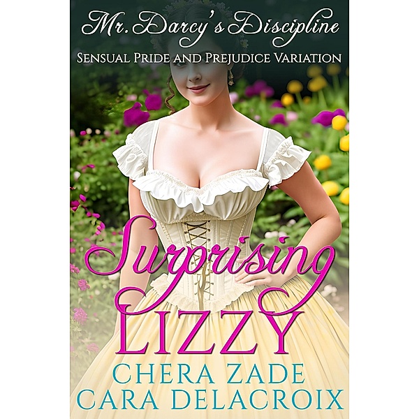 Surprising Lizzy: Mr. Darcy's Discipline (Darcy's Honeymoon Heat, #2) / Darcy's Honeymoon Heat, Cara Delacroix, Chera Zade