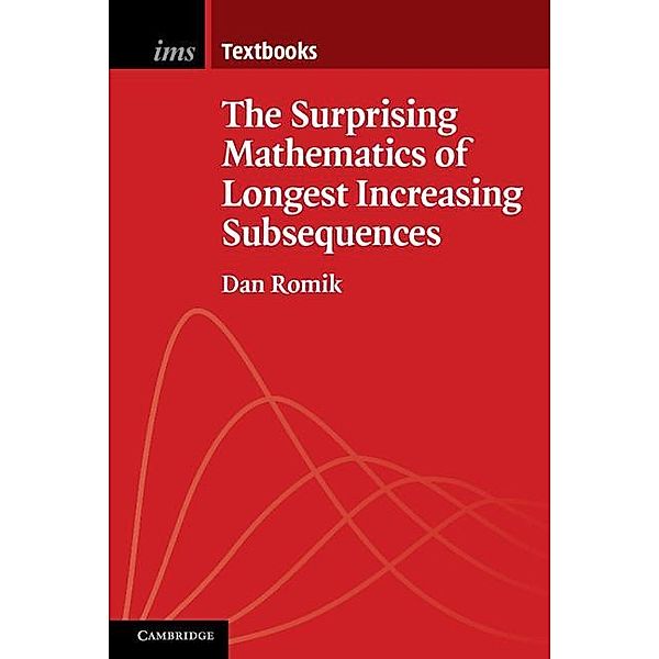 Surprising Mathematics of Longest Increasing Subsequences / Institute of Mathematical Statistics Textbooks, Dan Romik