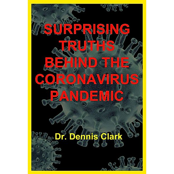Surprising Truths Behind the Coronavirus Pandemic, Dennis Clark