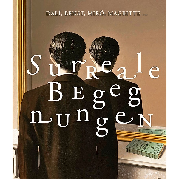Surreale Begegnungen - Dalí, Ernst, Miró, Magritte ...