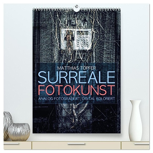 Surreale Fotokunst (hochwertiger Premium Wandkalender 2024 DIN A2 hoch), Kunstdruck in Hochglanz, Matthias Töpfer