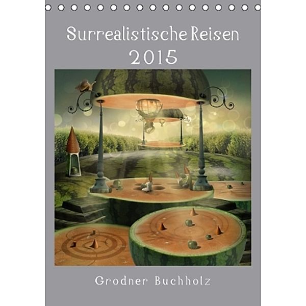 Surrealistische Reisen 2015 (Tischkalender 2015 DIN A5 hoch), Grodner Buchholz