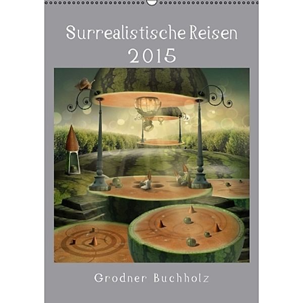 Surrealistische Reisen 2015 (Wandkalender 2015 DIN A2 hoch), Grodner Buchholz