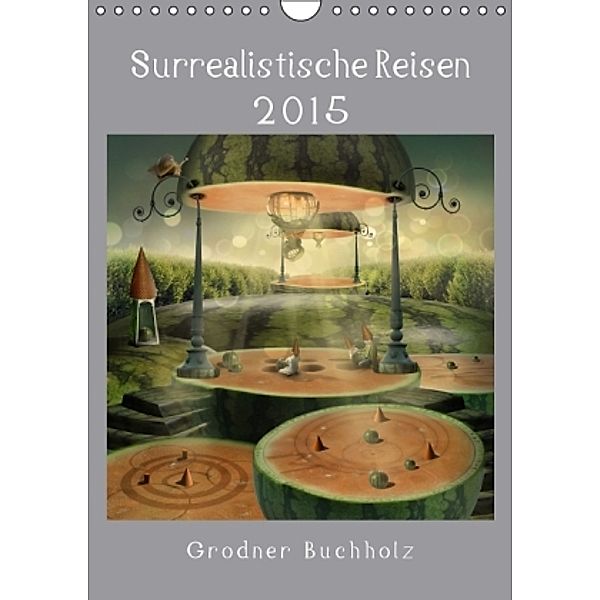 Surrealistische Reisen 2015 (Wandkalender 2015 DIN A4 hoch), Grodner Buchholz