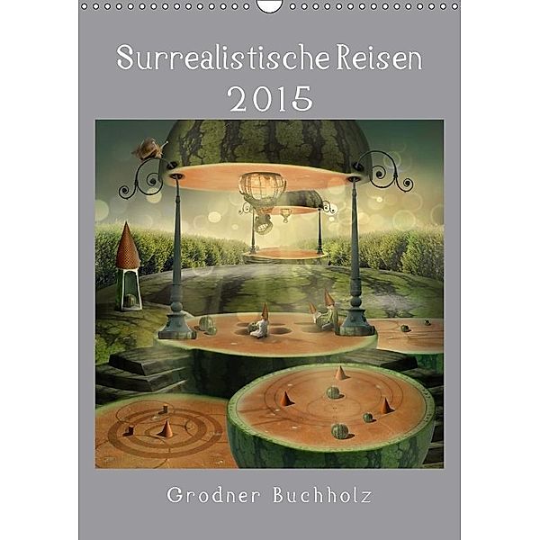 Surrealistische Reisen 2016 (Wandkalender 2016 DIN A3 hoch), Grodner Buchholz