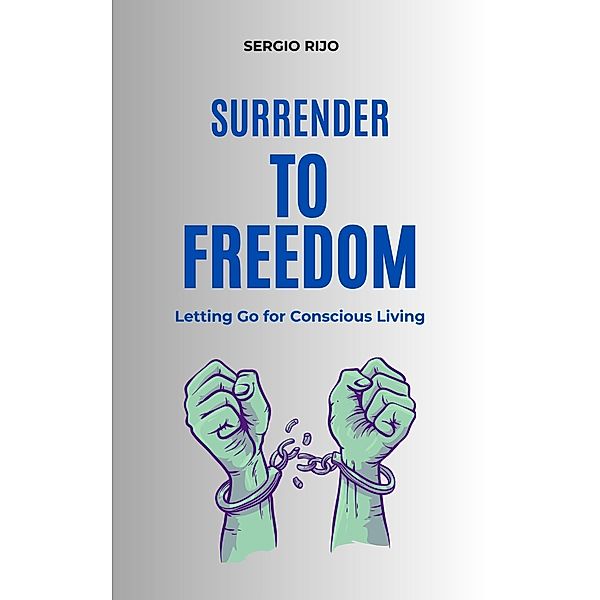 Surrender to Freedom: Letting Go for Conscious Living, Sergio Rijo