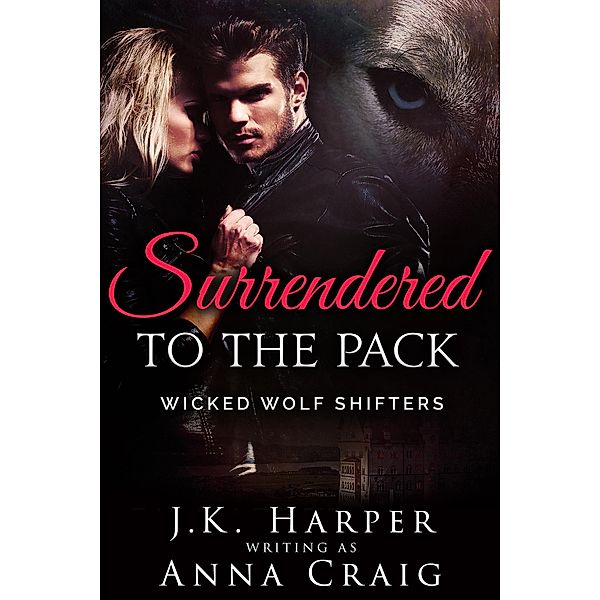 Surrendered to the Pack (Wicked Wolf Shifters), J. K. Harper, Anna Craig