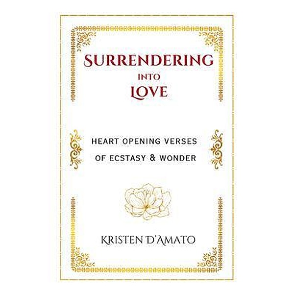 Surrendering into Love: Heart Opening Verses of Ecstasy & Wonder, Kristen D'Amato