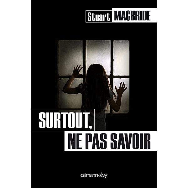 Surtout, ne pas savoir / Cal-Lévy- R. Pépin, Stuart Macbride