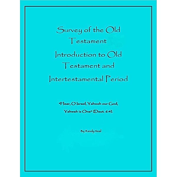 Survey of the Old Testament: Introduction to Old Testament and Intertestamental Period, Randy Neal