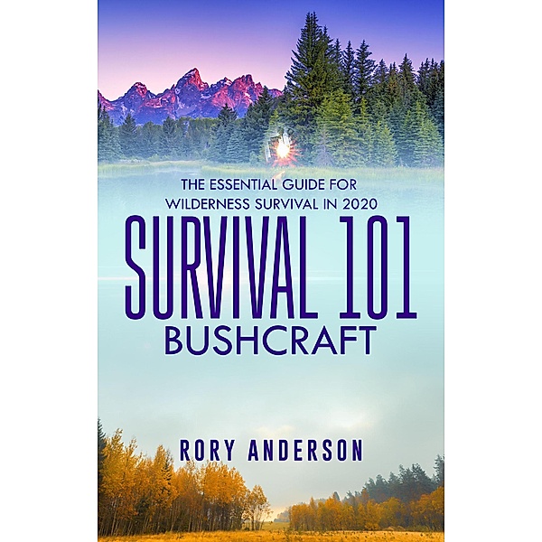 Survival 101: Bushcraft  The Essential Guide for Wilderness Survival 2020, Rory Anderson