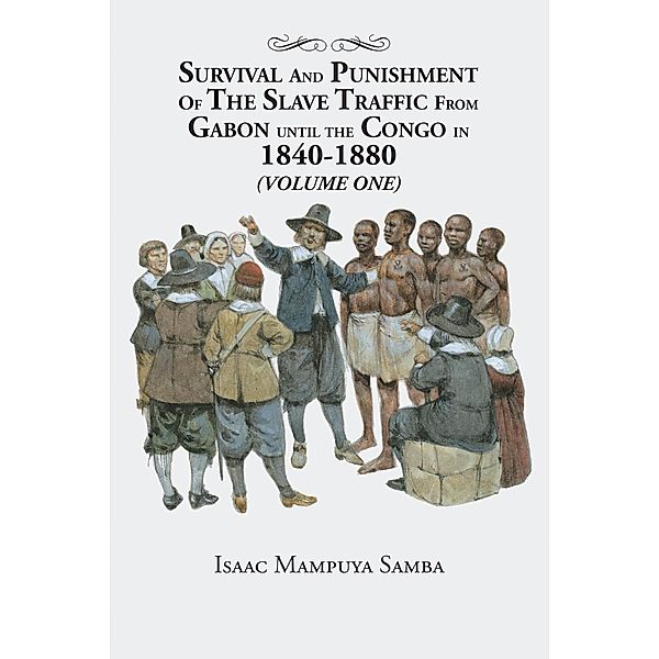 Survival and Punishment of the Slave Traffic from Gabon Until the Congo in 1840-1880 (Volume One), Isaac Mampuya Samba