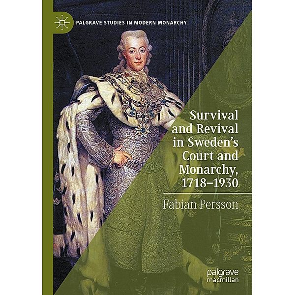 Survival and Revival in Sweden's Court and Monarchy, 1718-1930 / Palgrave Studies in Modern Monarchy, Fabian Persson