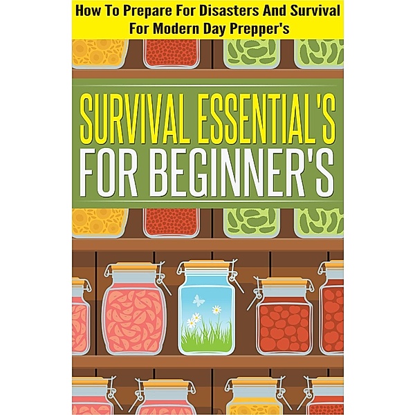 Survival Essentials For Beginners - How To Prepare For Disasters And Survival For Modern Day Preppers / Old Natural Ways, Old Natural Ways, Evelyn Scott
