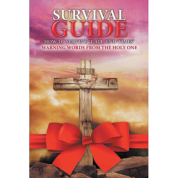 SURVIVAL GUIDE: How to Survive it all, End Times' WARNING WORDS from the Holy One, Joanne G. McNeilly