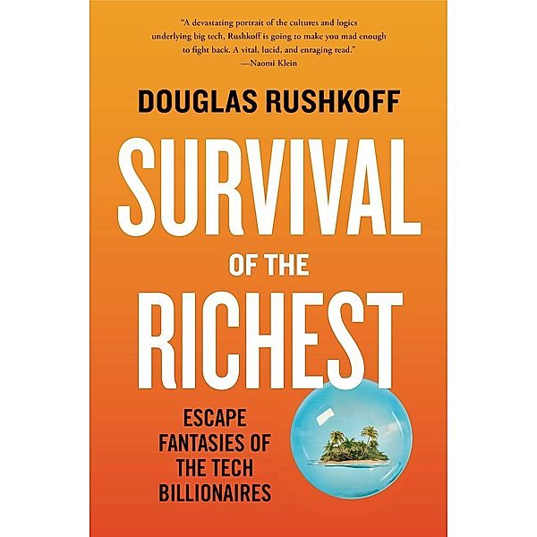 Survival of the Richest - Escape Fantasies of the Tech Billionaires, Douglas Rushkoff