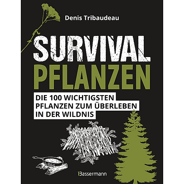 Survivalpflanzen. Die 100 wichtigsten Pflanzen zum Überleben in der Wildnis, Denis Tribaudeau