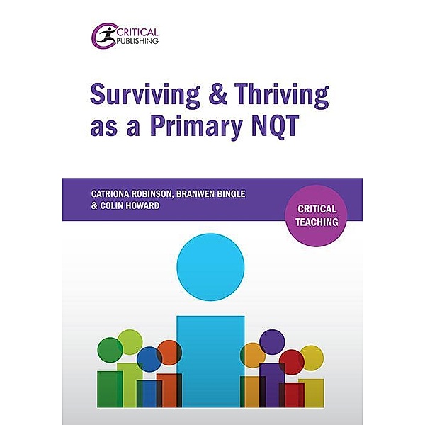 Surviving and Thriving as a Primary NQT / Critical Teaching, Catriona Robinson, Branwen Bingle, Colin Howard