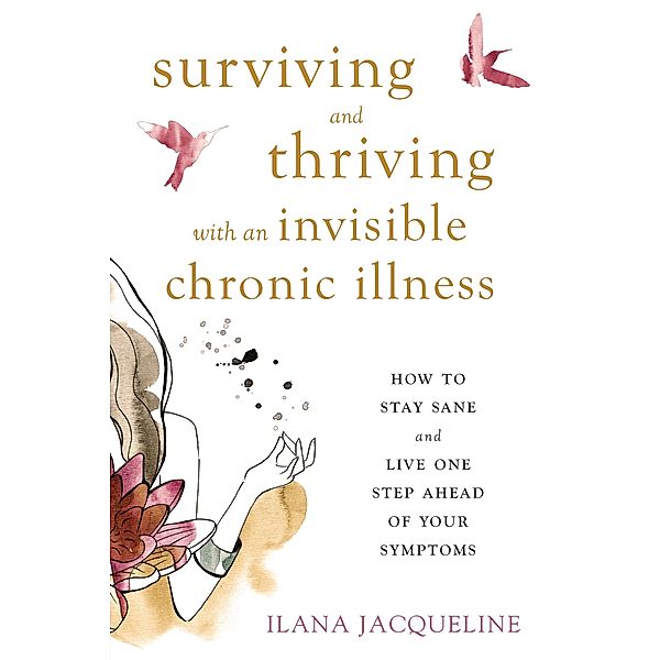 Surviving and Thriving with an Invisible Chronic Illness, Ilana Jacqueline