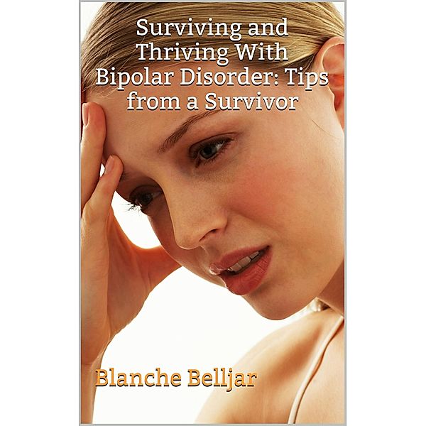 Surviving and Thriving with Bipolar Disorder: Tips from a Survivor, Blanche Belljar