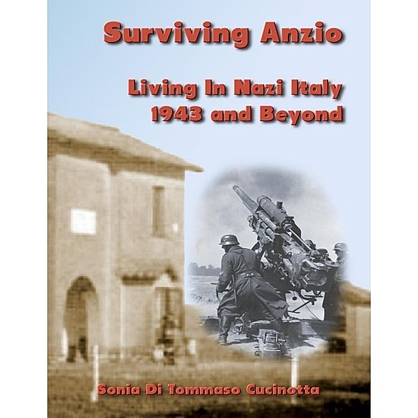 Surviving Anzio: Living In Nazi Italy 1943 and Beyond, Sonia Di Tommaso Cucinotta