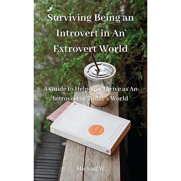 Surviving Being an Introvert in An Extrovert World, Michael W