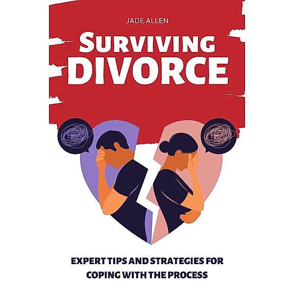 Surviving Divorce: Expert Tips and Strategies for Coping with the Process, Jade Allen