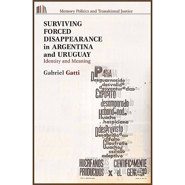 Surviving Forced Disappearance in Argentina and Uruguay / Memory Politics and Transitional Justice, G. Gatti