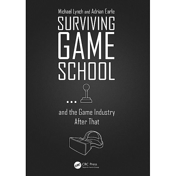 Surviving Game School...and the Game Industry After That, Michael Lynch, Adrian Earle