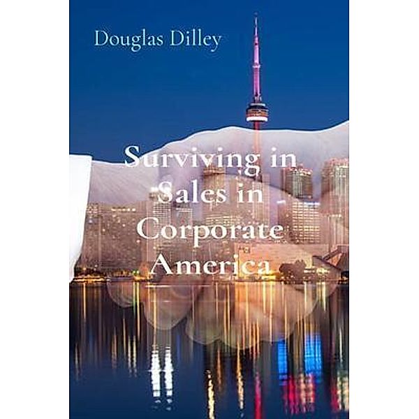 Surviving in Sales in Corporate America, Douglas Dilley