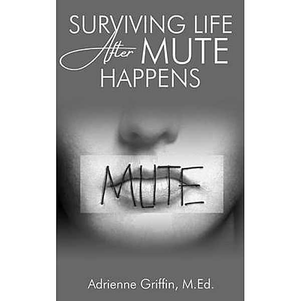 Surviving Life After Mute Happens, Adrienne Griffin