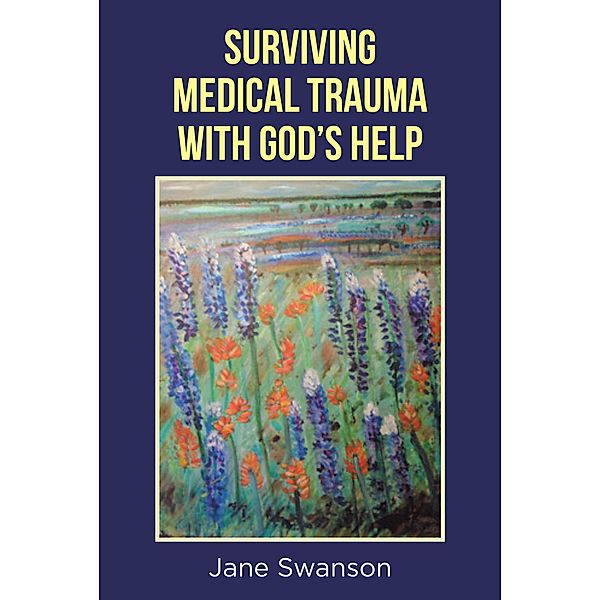Surviving Medical Trauma with God's Help, Jane Swanson