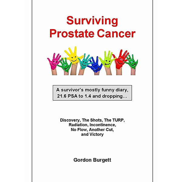 Surviving Prostate Cancer: A survivor's mostly funny diary, Gordon Burgett